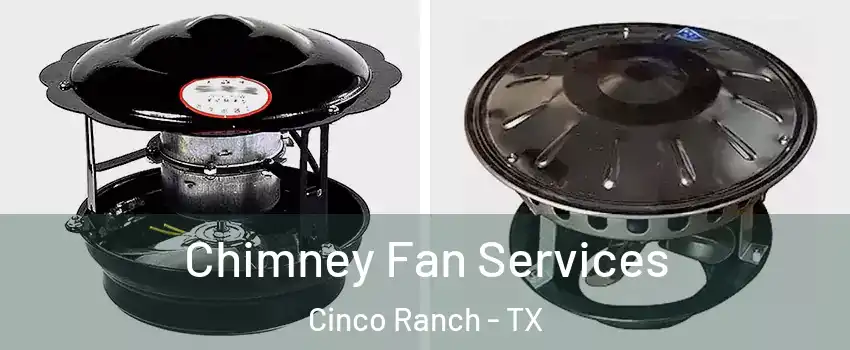  Chimney Fan Services Cinco Ranch - TX