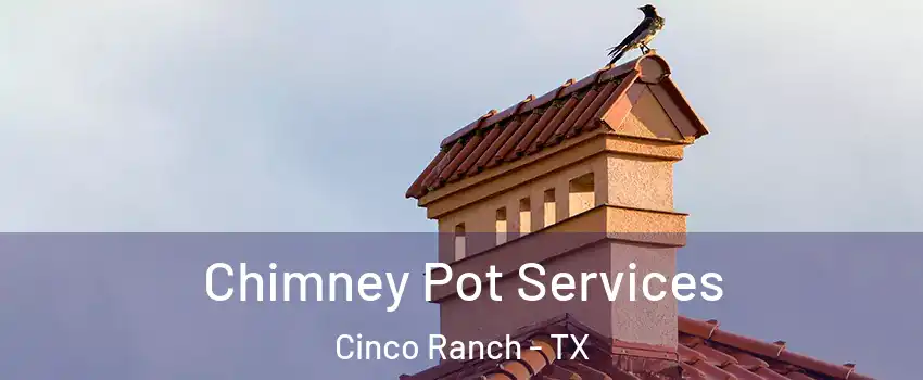  Chimney Pot Services Cinco Ranch - TX
