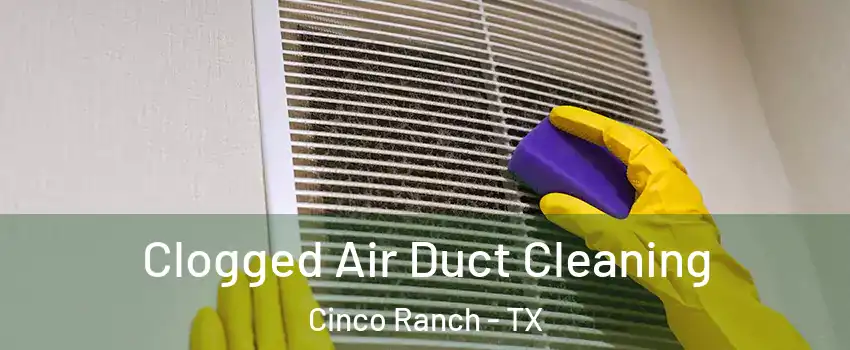  Clogged Air Duct Cleaning Cinco Ranch - TX