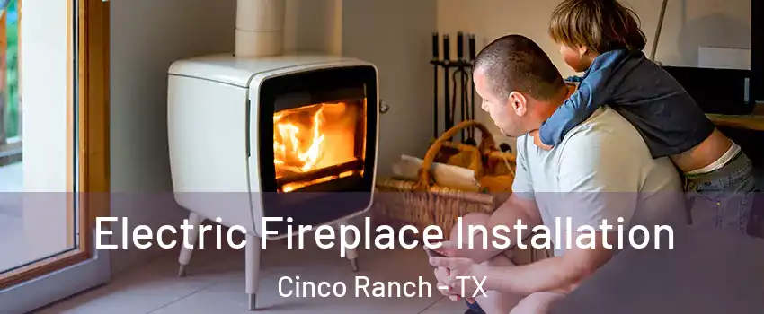  Electric Fireplace Installation Cinco Ranch - TX