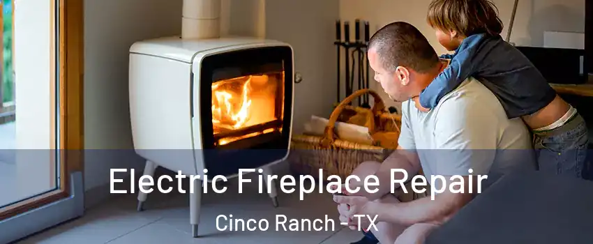  Electric Fireplace Repair Cinco Ranch - TX