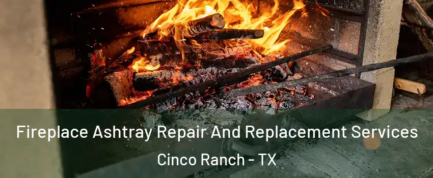  Fireplace Ashtray Repair And Replacement Services Cinco Ranch - TX