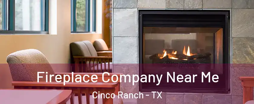  Fireplace Company Near Me Cinco Ranch - TX