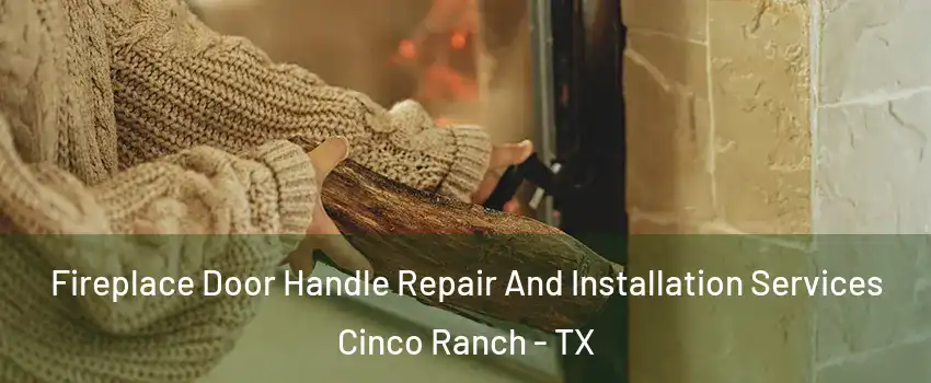  Fireplace Door Handle Repair And Installation Services Cinco Ranch - TX
