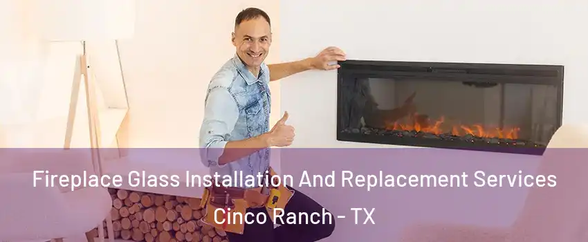  Fireplace Glass Installation And Replacement Services Cinco Ranch - TX
