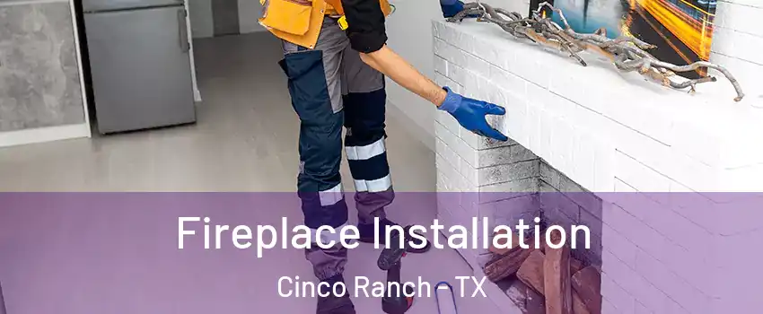 Fireplace Installation Cinco Ranch - TX