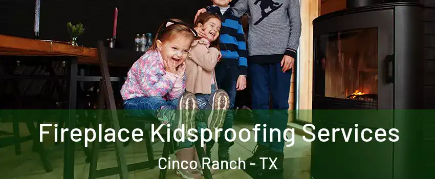  Fireplace Kidsproofing Services Cinco Ranch - TX
