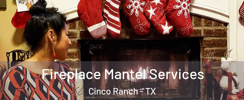  Fireplace Mantel Services Cinco Ranch - TX