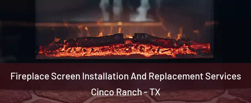  Fireplace Screen Installation And Replacement Services Cinco Ranch - TX