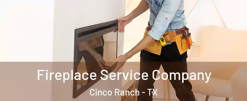  Fireplace Service Company Cinco Ranch - TX