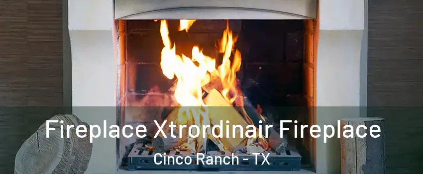  Fireplace Xtrordinair Fireplace Cinco Ranch - TX
