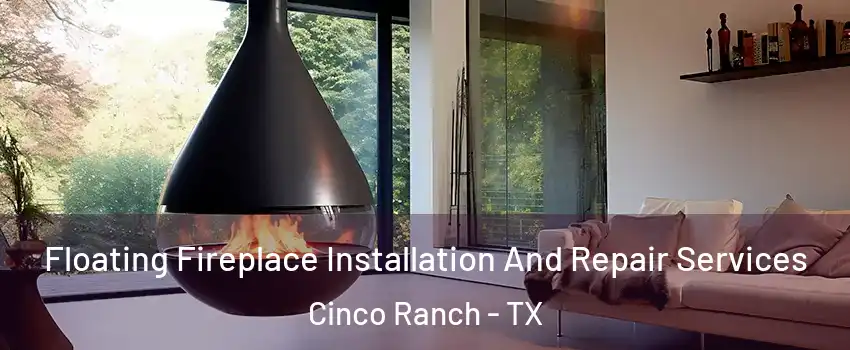  Floating Fireplace Installation And Repair Services Cinco Ranch - TX