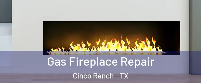  Gas Fireplace Repair Cinco Ranch - TX