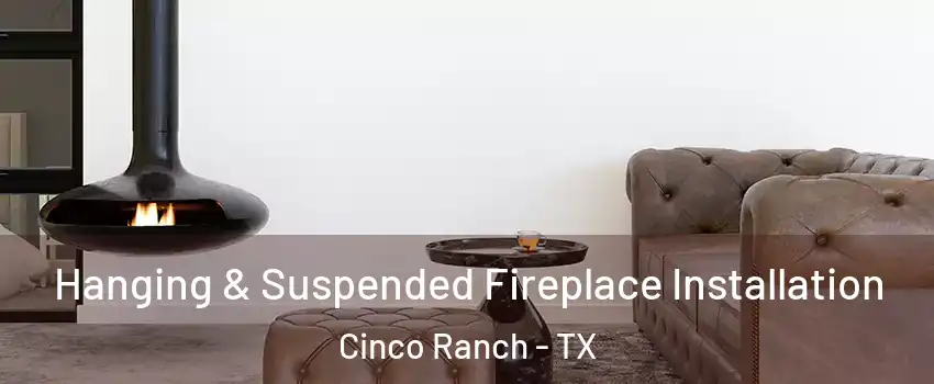  Hanging & Suspended Fireplace Installation Cinco Ranch - TX