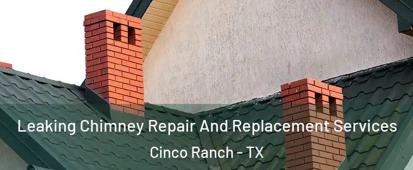  Leaking Chimney Repair And Replacement Services Cinco Ranch - TX