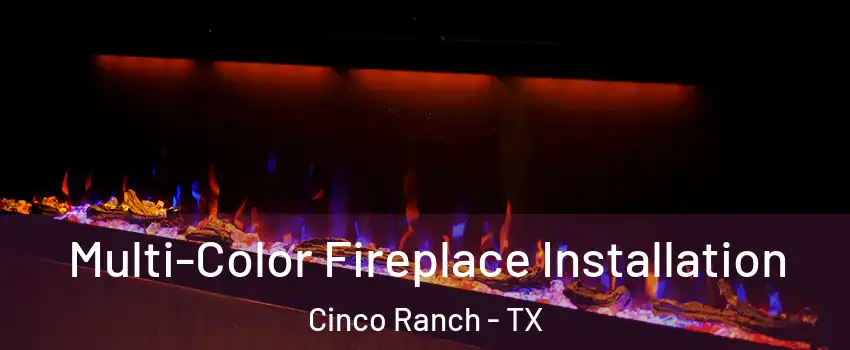  Multi-Color Fireplace Installation Cinco Ranch - TX