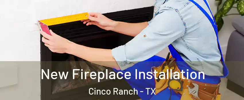  New Fireplace Installation Cinco Ranch - TX