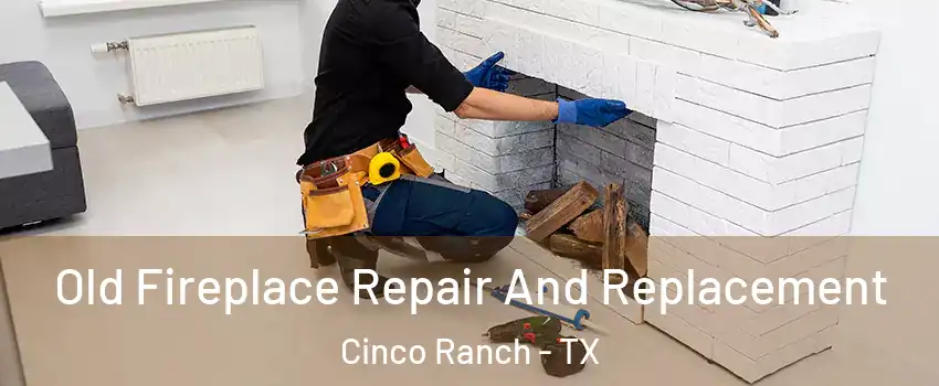  Old Fireplace Repair And Replacement Cinco Ranch - TX