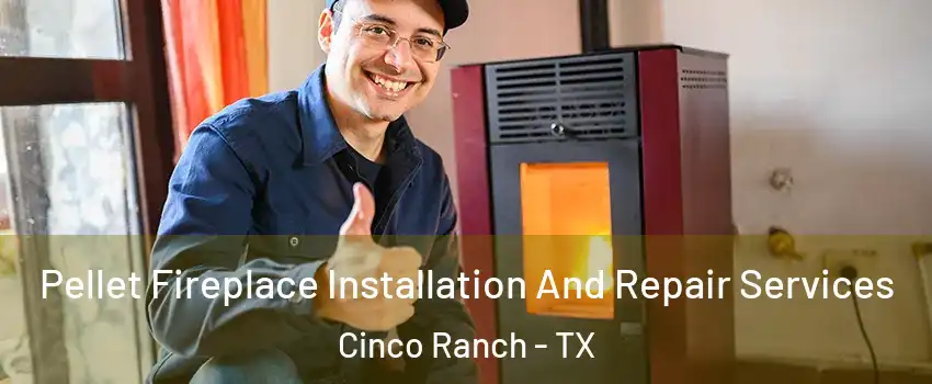  Pellet Fireplace Installation And Repair Services Cinco Ranch - TX