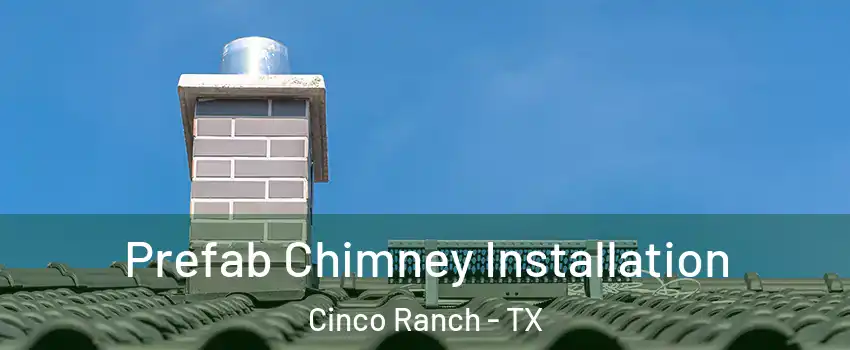  Prefab Chimney Installation Cinco Ranch - TX