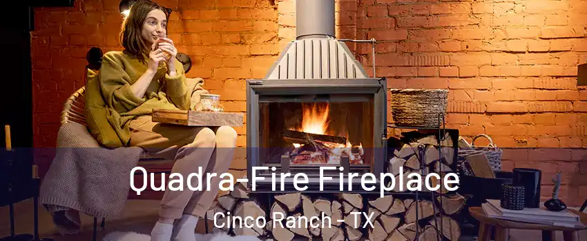  Quadra-Fire Fireplace Cinco Ranch - TX