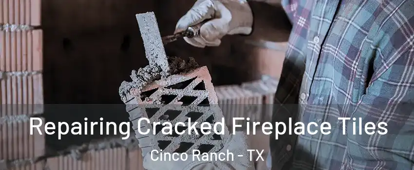  Repairing Cracked Fireplace Tiles Cinco Ranch - TX