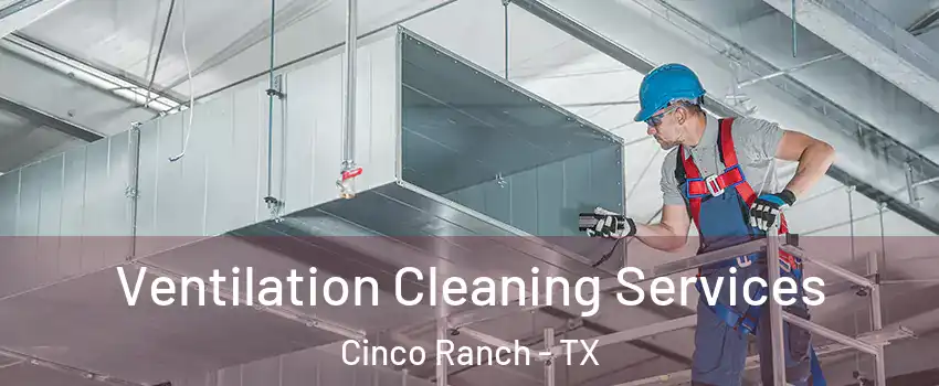  Ventilation Cleaning Services Cinco Ranch - TX
