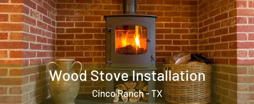  Wood Stove Installation Cinco Ranch - TX