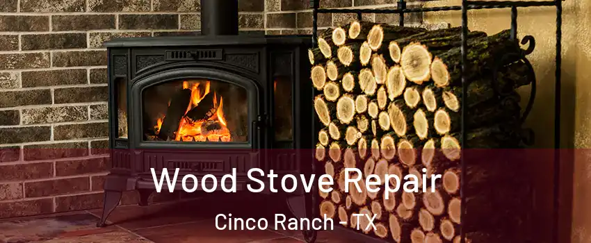  Wood Stove Repair Cinco Ranch - TX